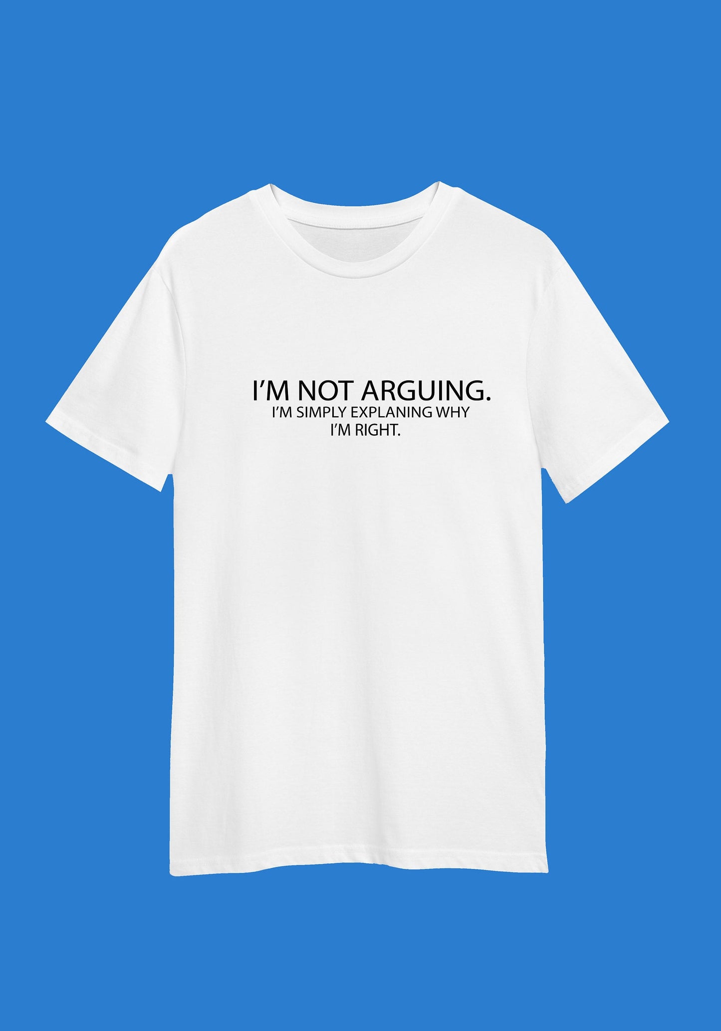 I'm not arguing, I'm simply explaining why I'm right T-shirt with size variations / unisex / 100 % cotton / multiple colours funny shirt