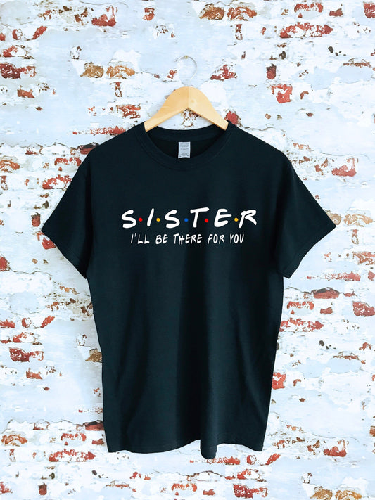 Custom Sister I'll be there for you T-shirt, custom name and text, multiple sizes available for adults and kids, perfect item for gift