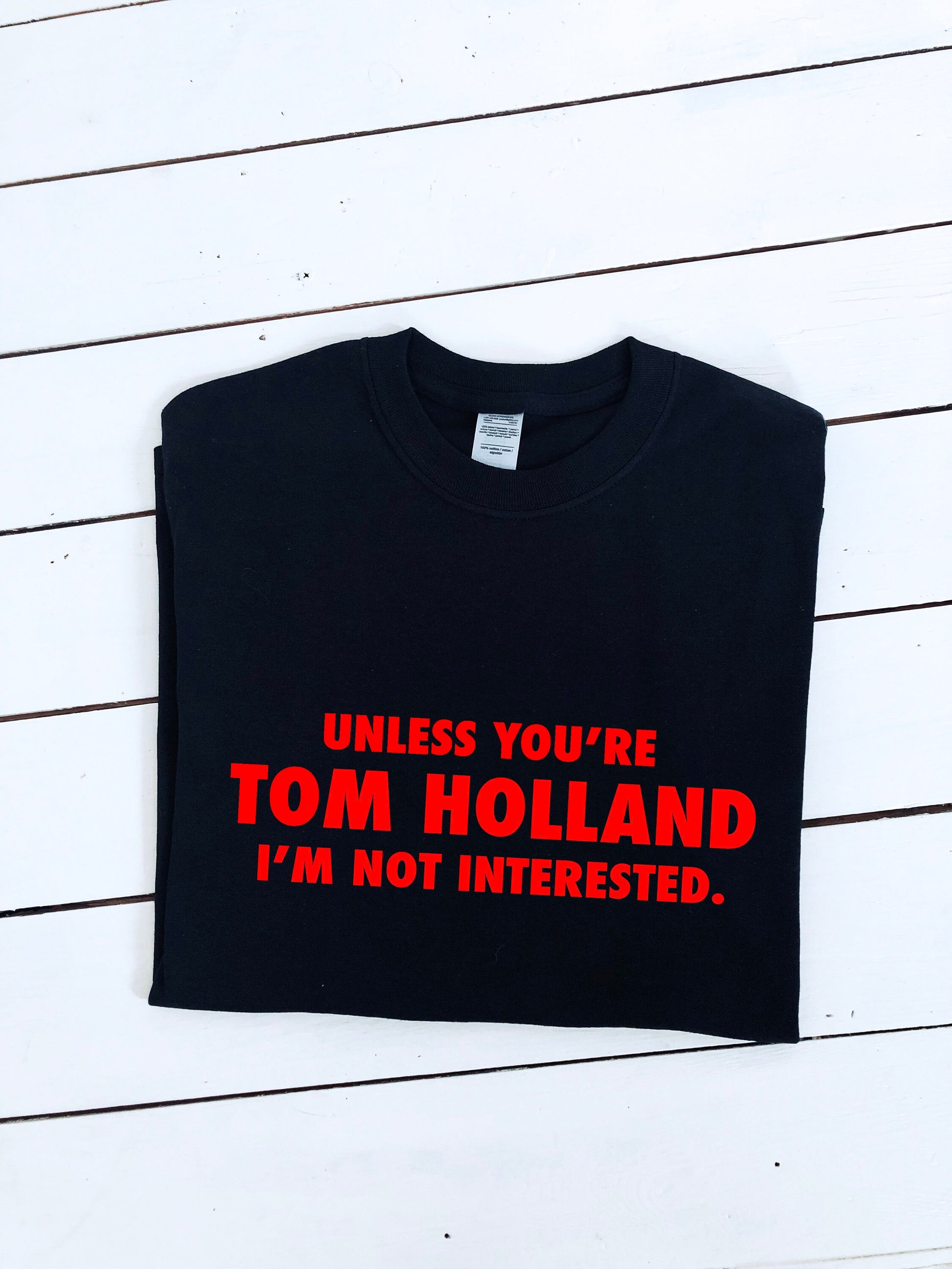 Unless you're Tom Holland I'm not interested slogan printed T-shirt, multiple sizes and colours, mens & womens top
