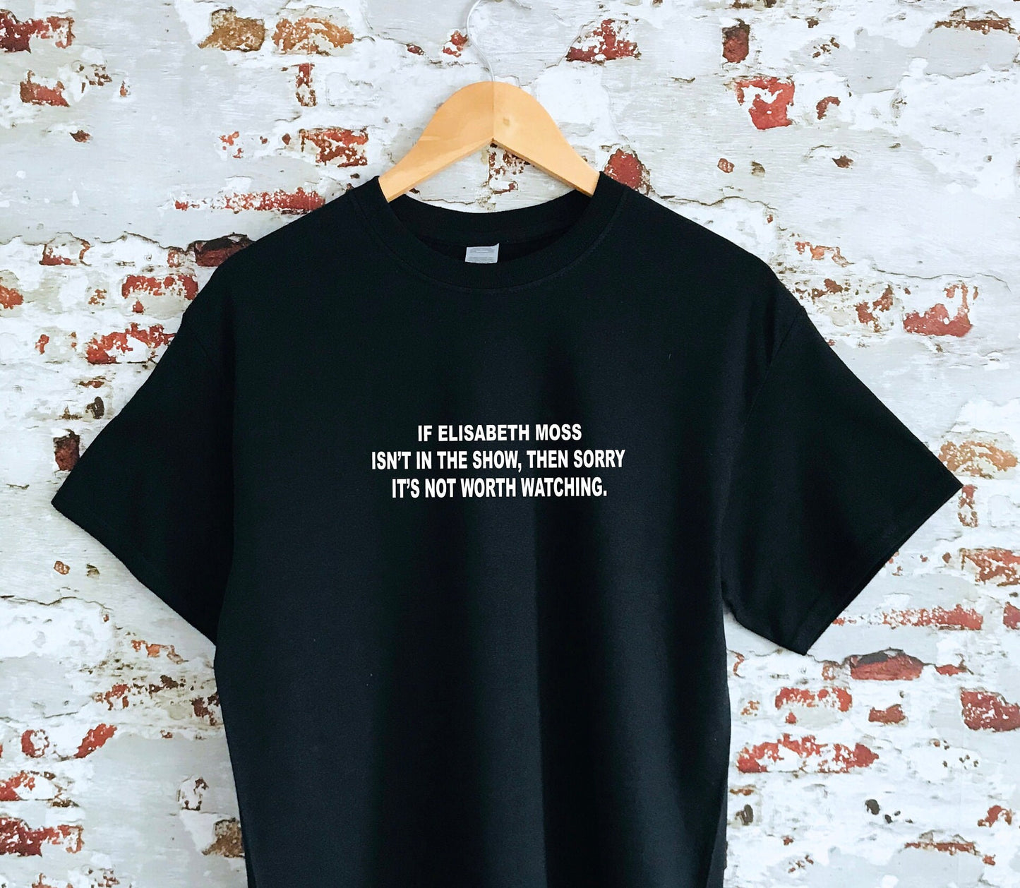 If Elisabeth Moss isn't in the show, then sorry it's not worth watching slogan printed T-shirt, multiple sizes and colours, womens top