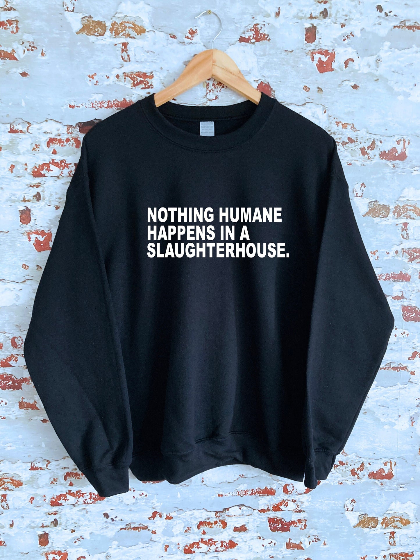Nothing humane happens in a slaughter house print Sweatshirt with size and colour variations, S, M, L, XL, 2xl, unisex sweatshirt, jumper,