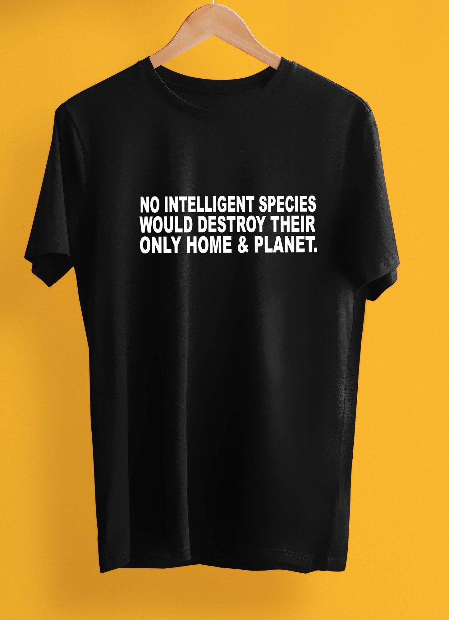 No intelligent species would destroy their only home and planet slogan printed T-shirt, multiple sizes and colours, mens & womens top :)