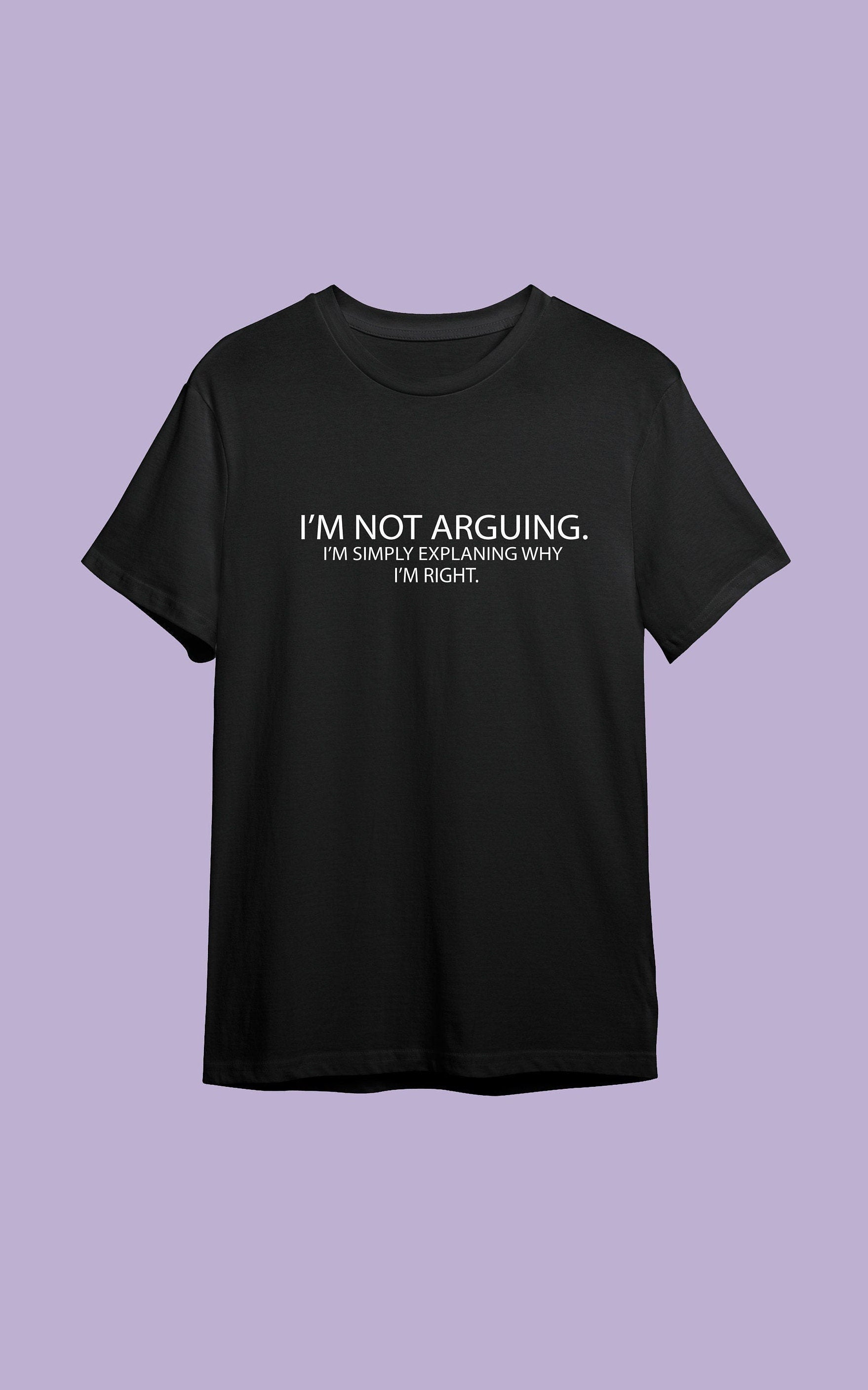I'm not arguing, I'm simply explaining why I'm right T-shirt with size variations / unisex / 100 % cotton / multiple colours funny shirt