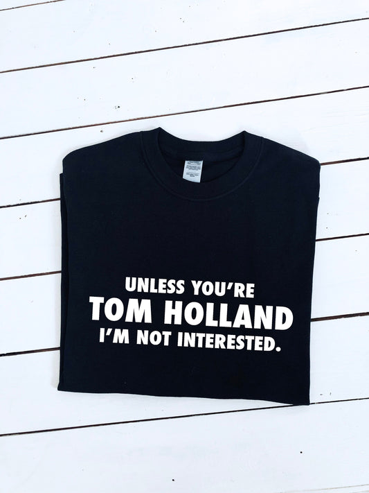 Unless you're Tom Holland I'm not interested slogan printed T-shirt, multiple sizes and colours, mens & womens top