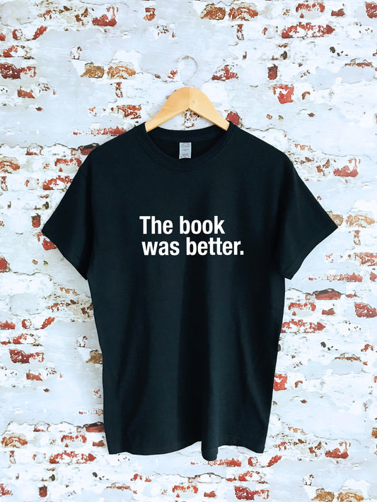 The Book Was Better T-shirt, S, M, L, XL, 2XL, choose tee colour, book lover shirt, literary gift:)