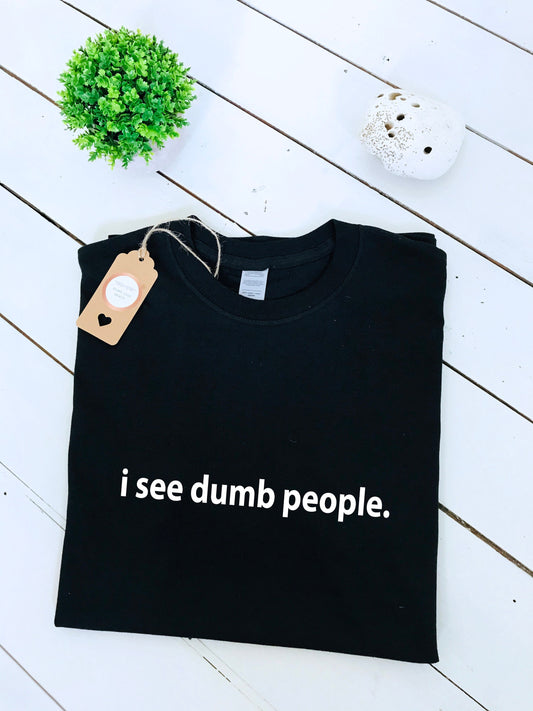 I see dumb people printed T-shirt, multiple sizes and colours, womens top, kids tee, funny t-shirt T-shirt, chirstmas gift, birthday gift