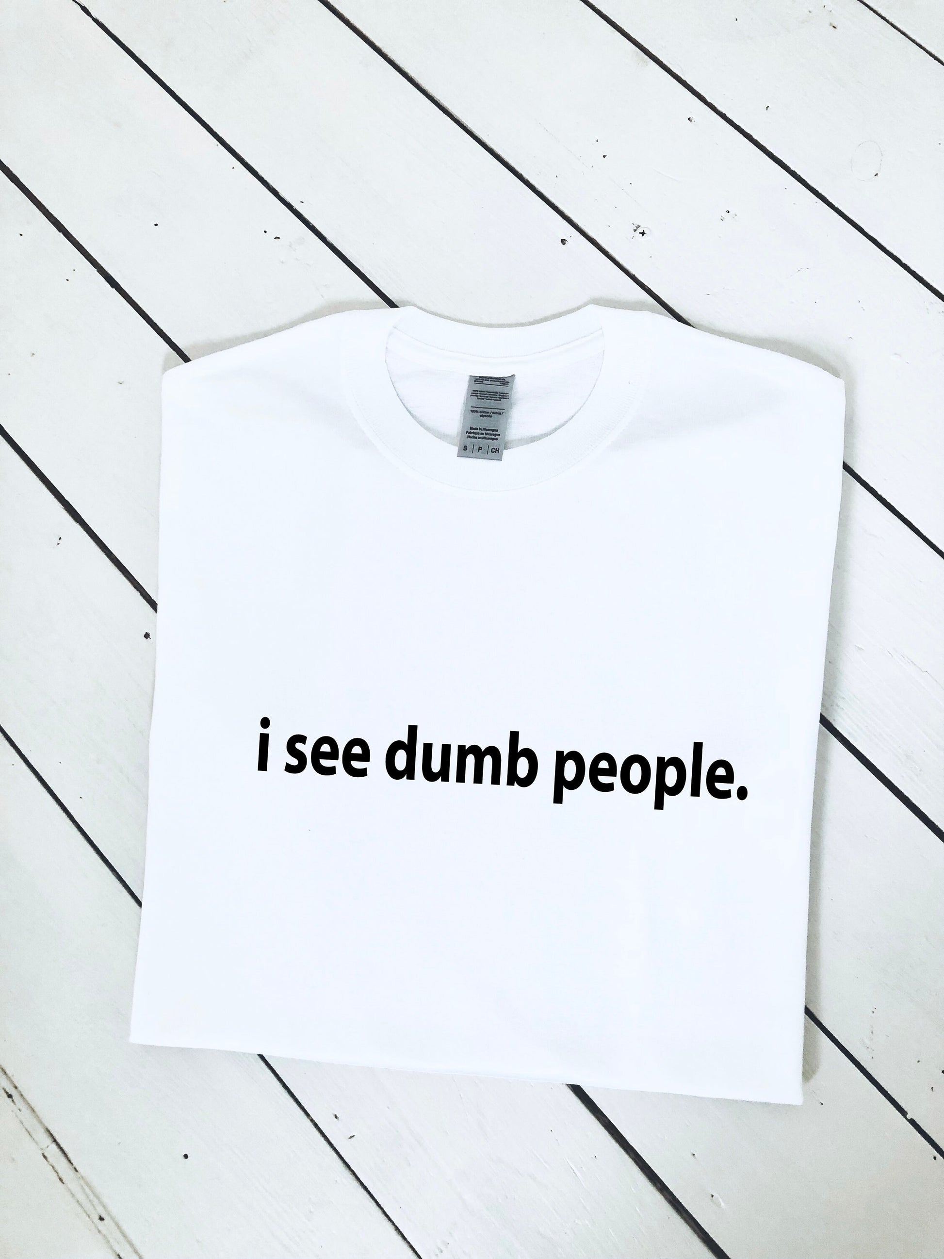I see dumb people printed T-shirt, multiple sizes and colours, womens top, kids tee, funny t-shirt T-shirt, chirstmas gift, birthday gift