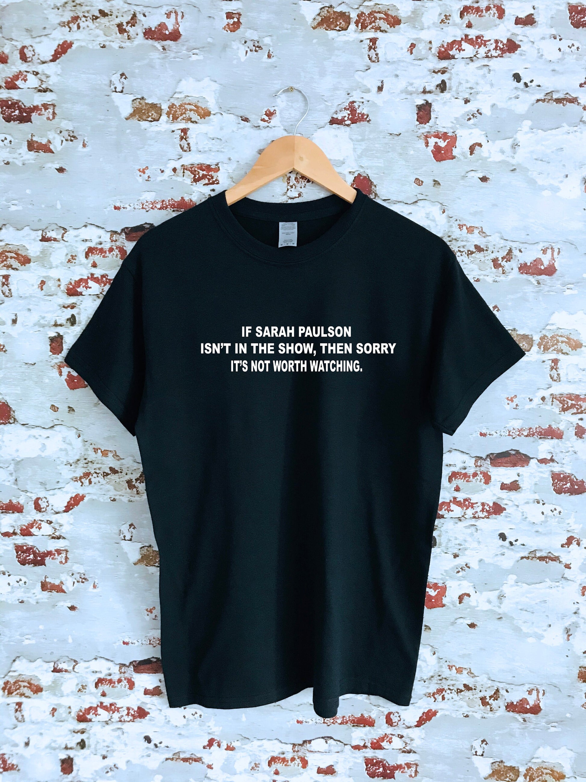 If Sarah Paulson isn't in the show, then it's not worth watching slogan printed T-shirt, multiple sizes and colours, womens top
