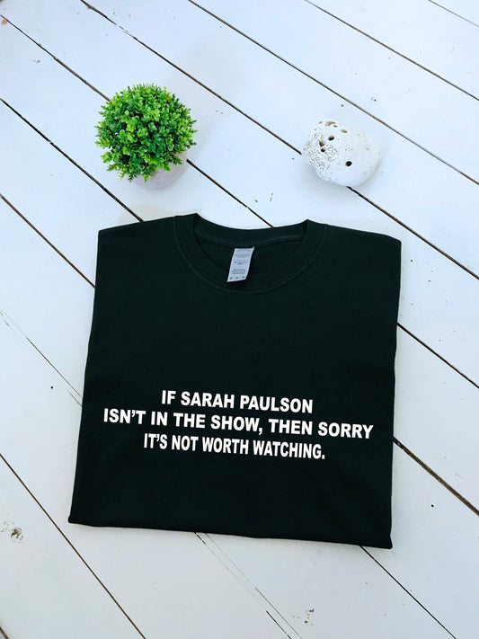 If Sarah Paulson isn't in the show, then it's not worth watching slogan printed T-shirt, multiple sizes and colours, womens top