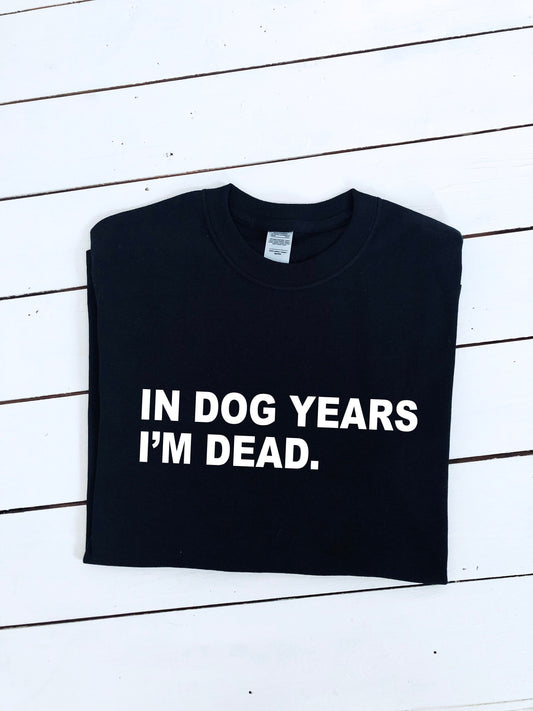 In dog years I'm dead slogan print T-shirt, funny shirt, unisex clothing, mens & womens top, dog lover tee, birthday gift, graphic print