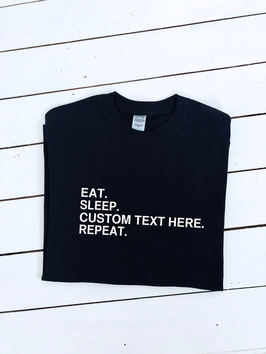 Custom text eat sleep & repeat print T-shirt, unisex, multiple sizes and colours, mens and womens top, perfect gift item, your text here
