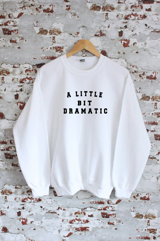 A Little Bit Dramatic print Sweatshirt with size and colour variations, S, M, L, XL, 2xl, unisex sweatshirt, jumper, teen girl gift