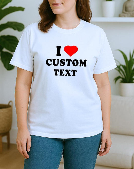 Custom I love text T-shirt, choose your text, mens, womens & youth sizes, multiple sizes and colours, design your tshirt, gift for her,